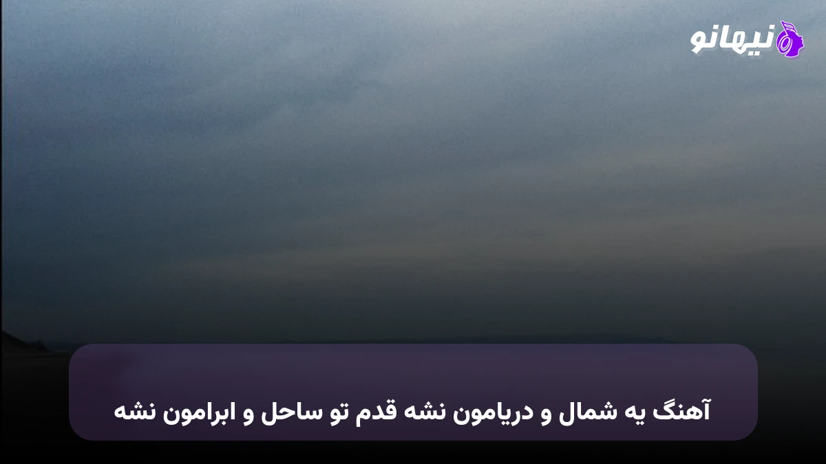 دانلود آهنگ یه شمال و دریامون نشه قدم تو ساحل و ابرامون نشه صدای زن